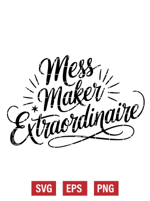 Mess Maker Extraordinaire Svg