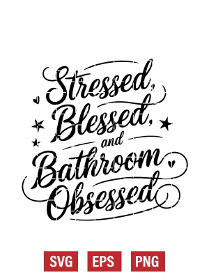 Stressed, Blessed, and Bathroom Obsessed Svg