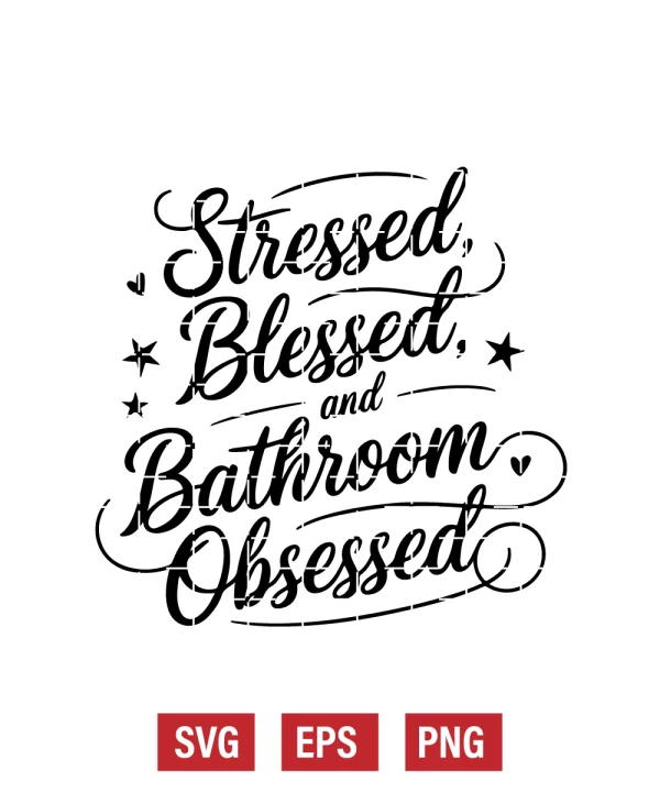Stressed, Blessed, and Bathroom Obsessed Svg