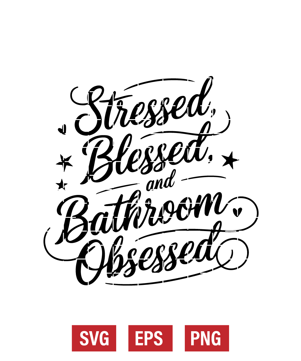 Stressed, Blessed, and Bathroom Obsessed Svg