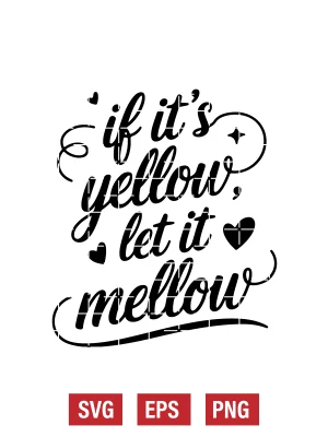 If It's Yellow, Let It Mellow Svg