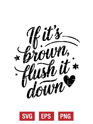 If It's Brown, Flush It Down Svg