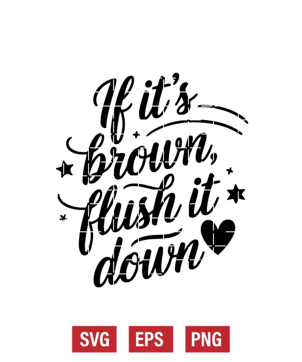 If It's Brown, Flush It Down Svg