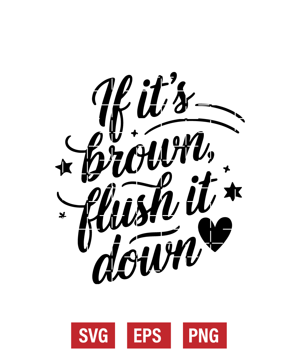 If It's Brown, Flush It Down Svg