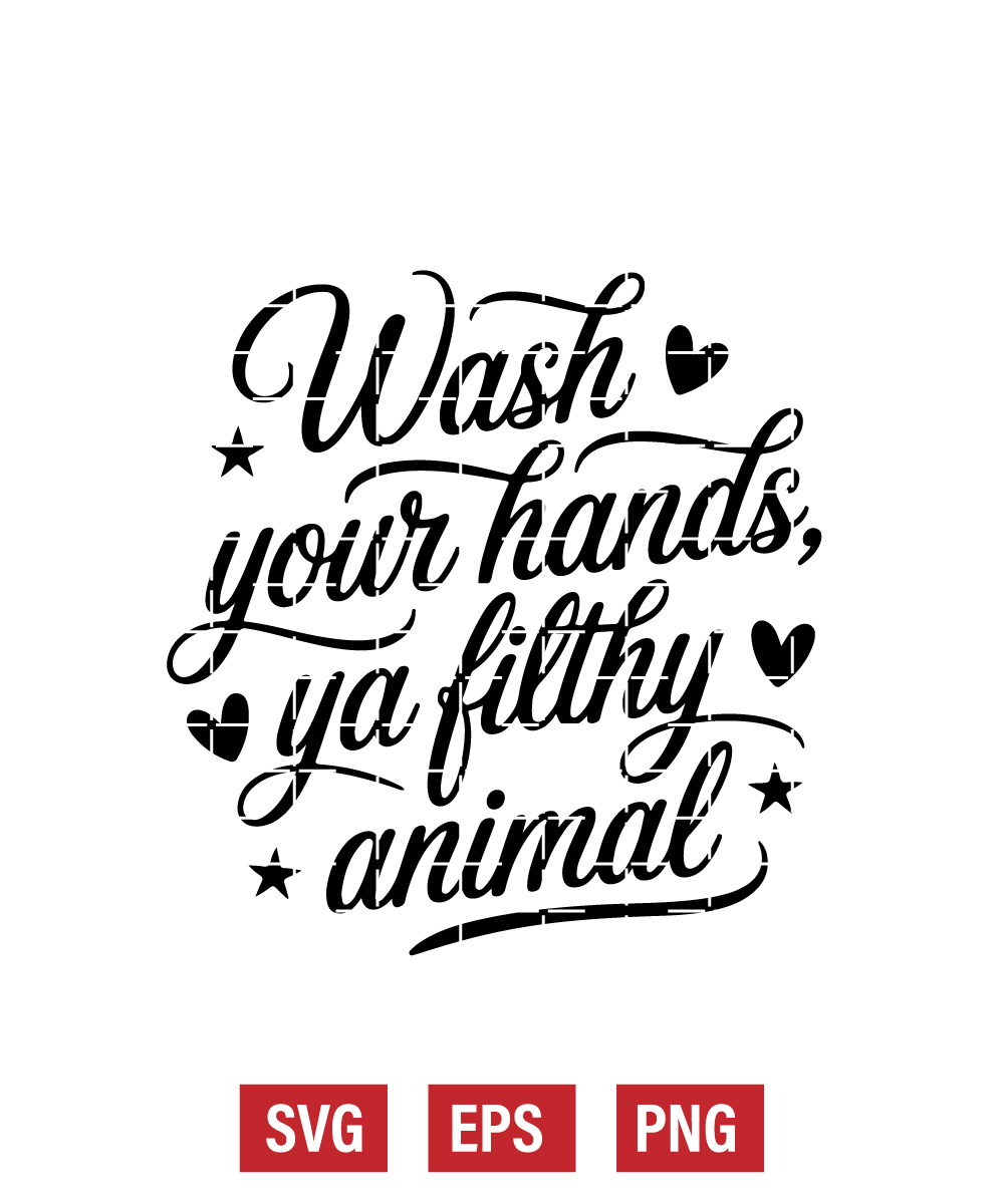 Wash Your Hands, Ya Filthy Animal Svg