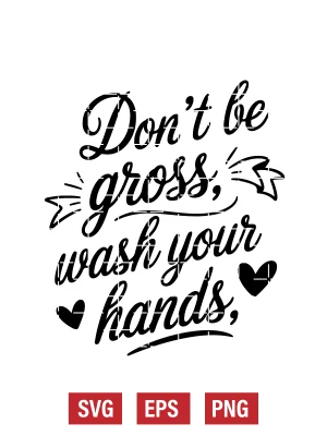 Don't Be Gross, Wash Your Hands Svg