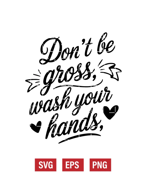Don't Be Gross, Wash Your Hands Svg