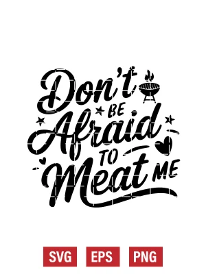 Don’t Be Afraid to Meat Me Svg
