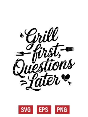 Grill First, Questions Later Svg