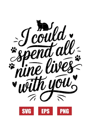 I Could Spend All Nine Lives With You Svg
