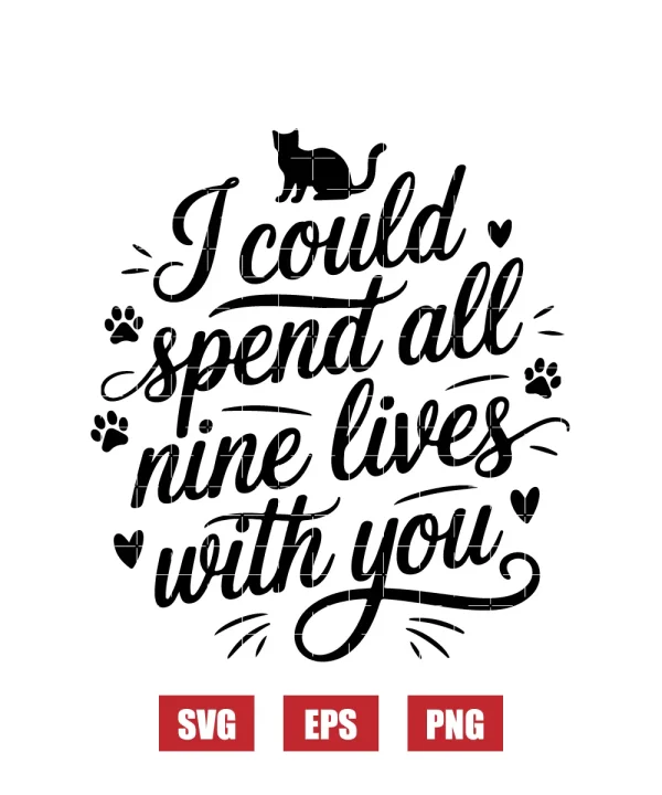 I Could Spend All Nine Lives With You Svg