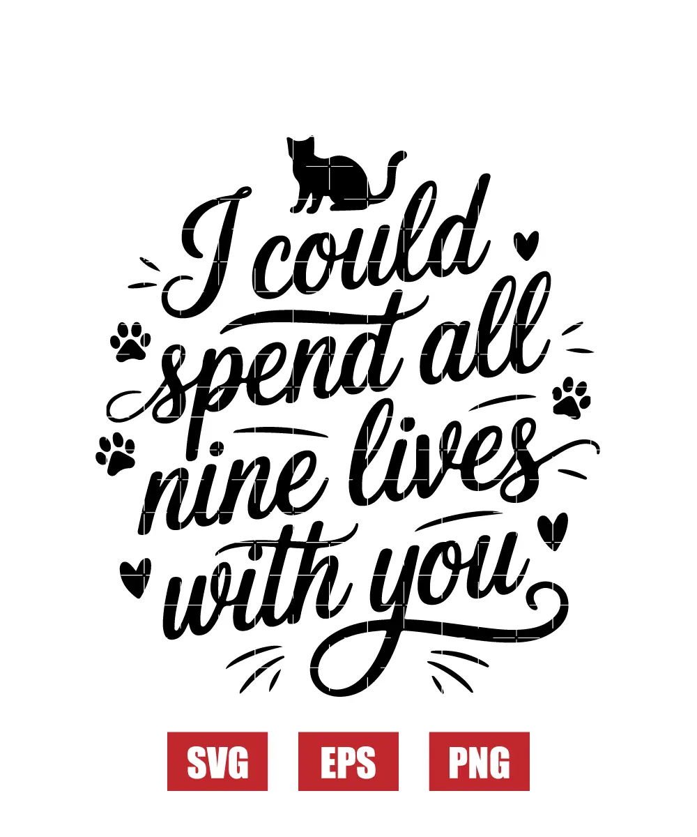 I Could Spend All Nine Lives With You Svg