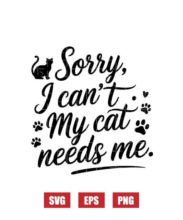 Sorry I Can't, My Cat Needs Me Svg