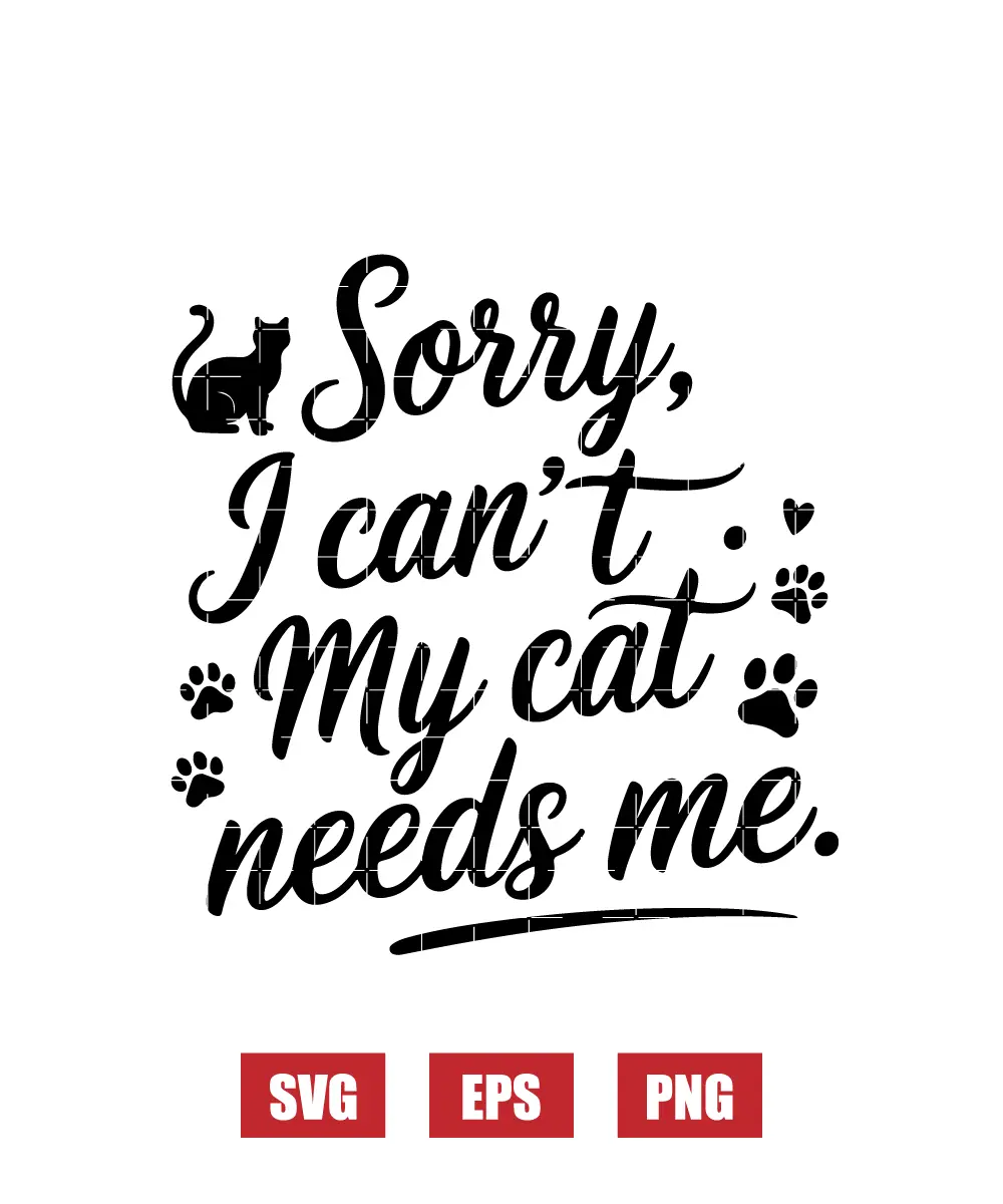 Sorry I Can't, My Cat Needs Me Svg