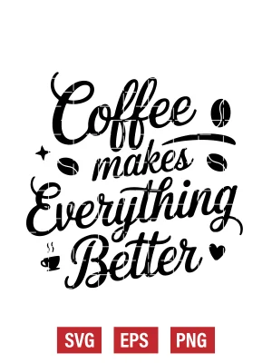 Coffee Makes Everything Better Svg