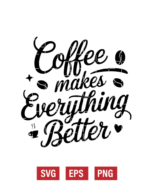 Coffee Makes Everything Better Svg