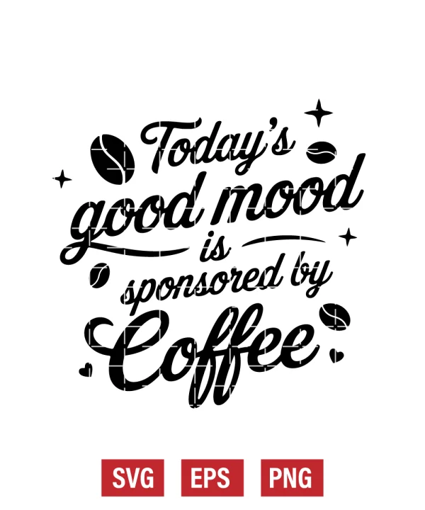 Today's Good Mood Sponsored By Coffee Svg