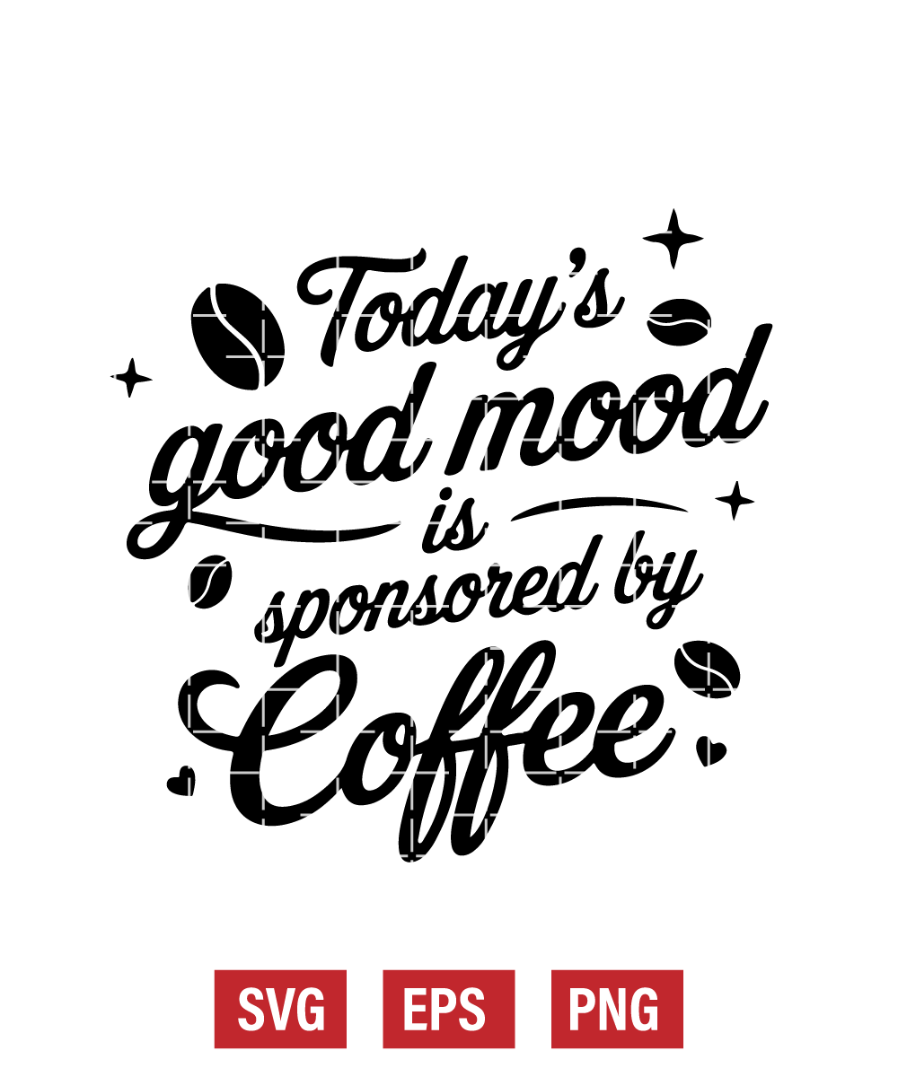 Today's Good Mood Sponsored By Coffee Svg