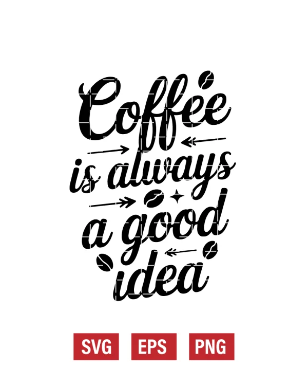 Coffee Is Always A Good Idea Svg
