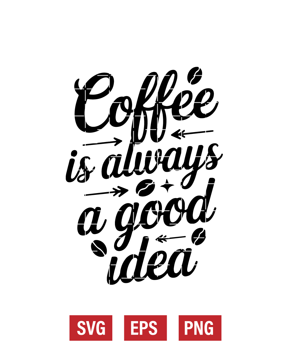 Coffee Is Always A Good Idea Svg