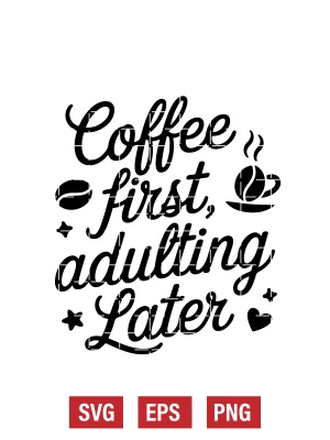 Coffee, First. Adulting, Later. Svg