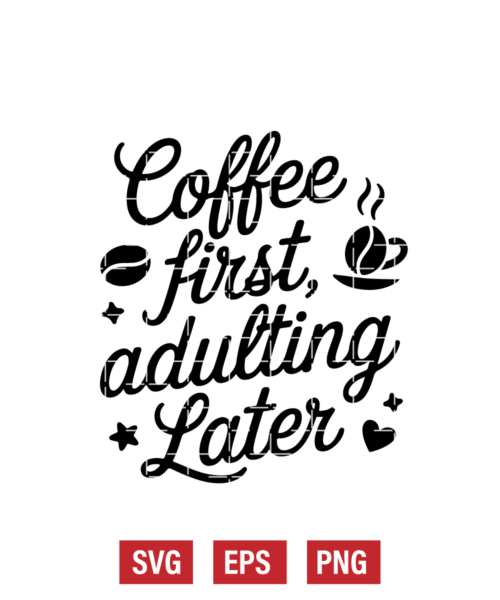 Coffee, First. Adulting, Later. Svg