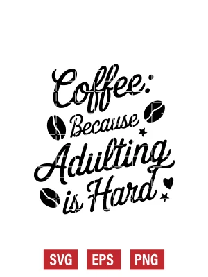 Coffee: Because Adulting Is Hard Svg