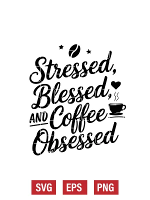 Stressed, Blessed, And Coffee Obsessed Svg