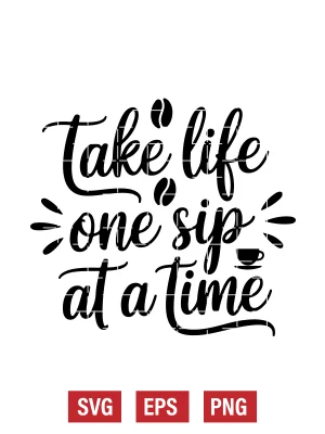 Take Life One Sip At A Time Svg