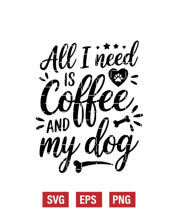 All I Need Is Coffee and My Dog Svg