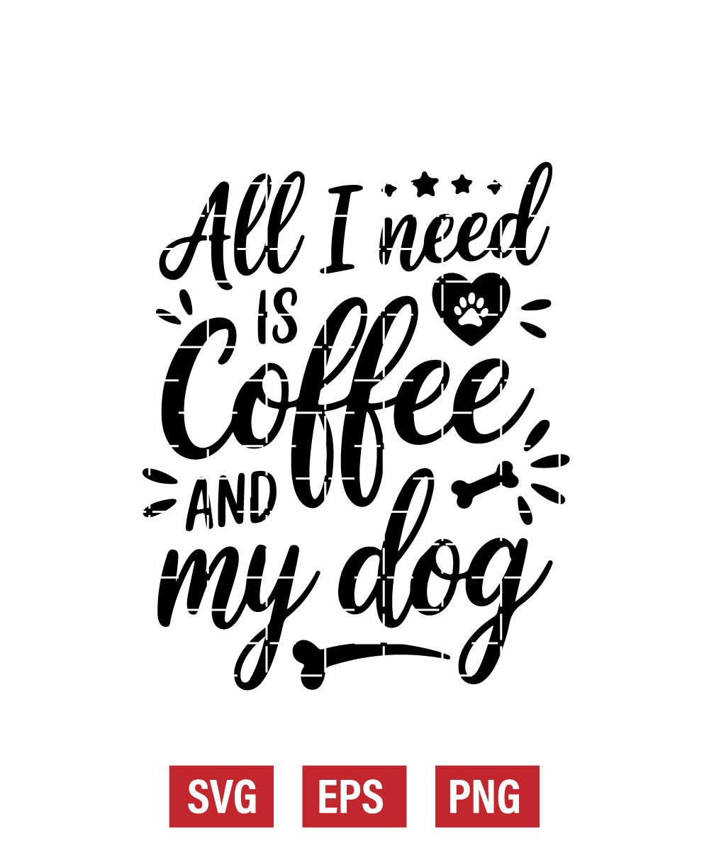 All I Need Is Coffee and My Dog Svg
