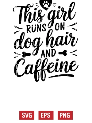 This Girl Runs on Dog Hair and Caffeine Svg