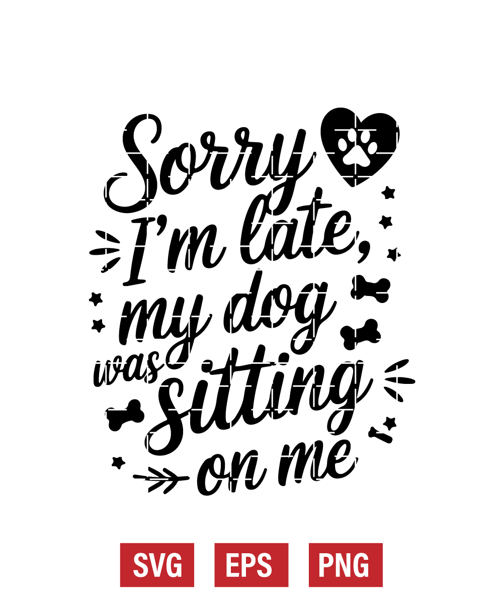 Sorry I’m Late, My Dog Was Sitting on Me Svg