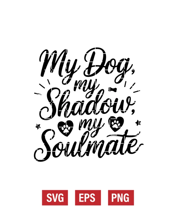 My Dog, My Shadow, My Soulmate Svg