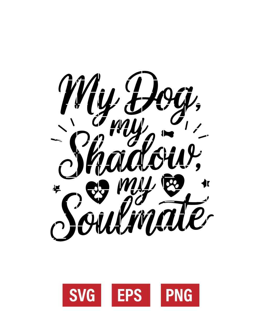 My Dog, My Shadow, My Soulmate Svg