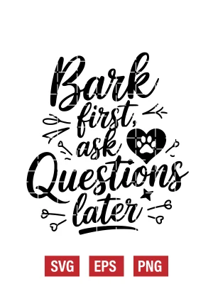 Bark First, Ask Questions Later Svg