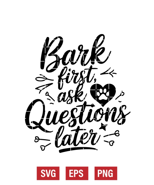 Bark First, Ask Questions Later Svg