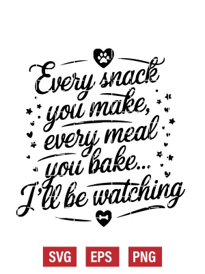Every Snack You Make, Every Meal You Bake... I’ll Be Watching (Dog) Svg