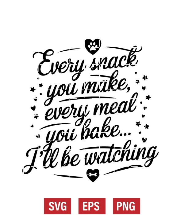Every Snack You Make, Every Meal You Bake... I’ll Be Watching (Dog) Svg
