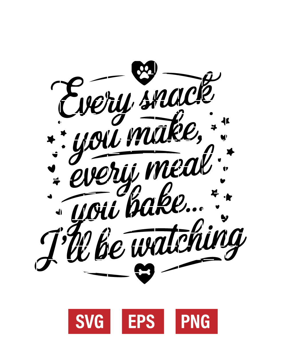 Every Snack You Make, Every Meal You Bake... I’ll Be Watching (Dog) Svg