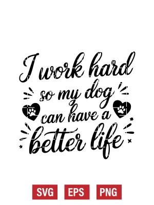 I Work Hard So My Dog Can Have a Better Life Svg