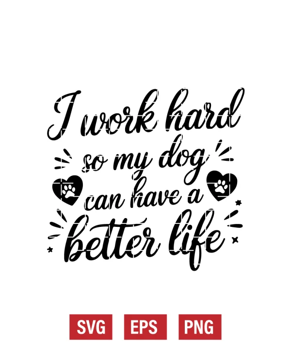 I Work Hard So My Dog Can Have a Better Life Svg