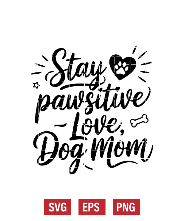 Stay Pawsitive – Love, Dog Mom Svg