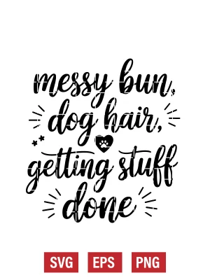 Messy Bun, Dog Hair, Getting Stuff Done Svg