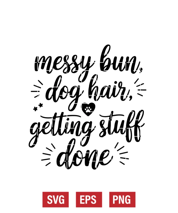 Messy Bun, Dog Hair, Getting Stuff Done Svg
