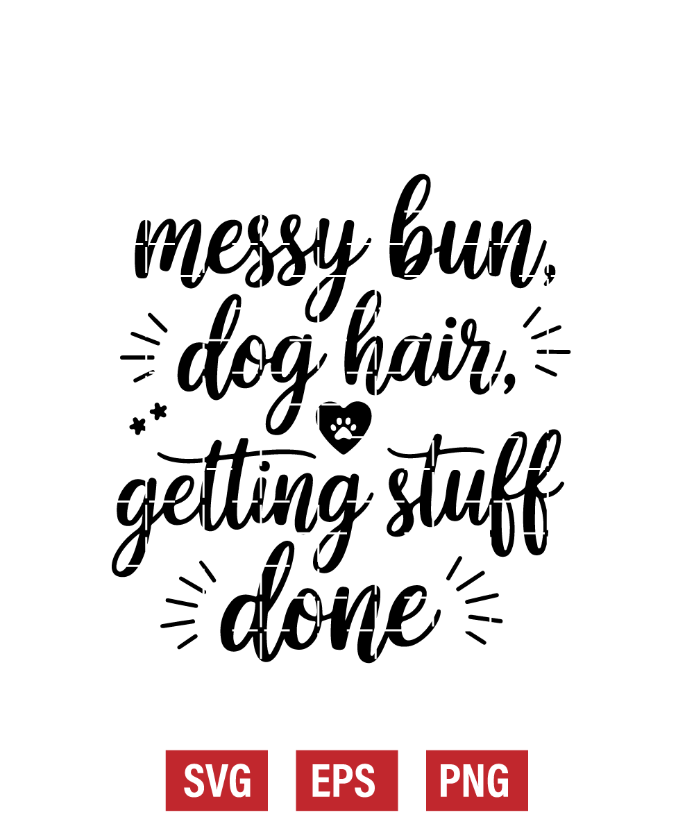 Messy Bun, Dog Hair, Getting Stuff Done Svg