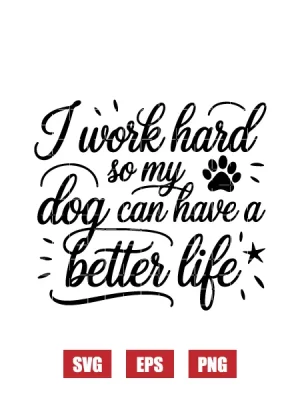 I Work Hard So My Dog Can Have A Better Life Svg