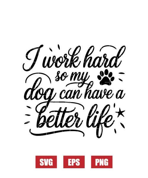 I Work Hard So My Dog Can Have A Better Life Svg