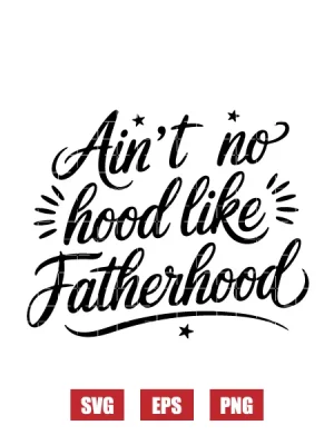 Ain't No Hood Like Fatherhood Svg