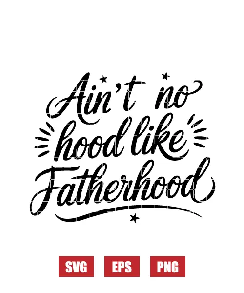 Ain't No Hood Like Fatherhood Svg